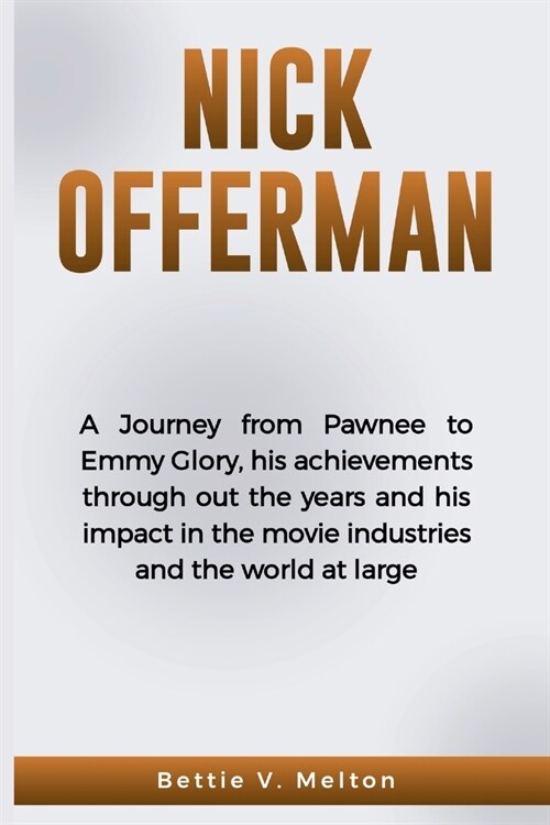 Nick Offerman: A Journey from Pawnee to Emmy Glory, his achievements through out the years and his impact in the movie industries and (Paperback)