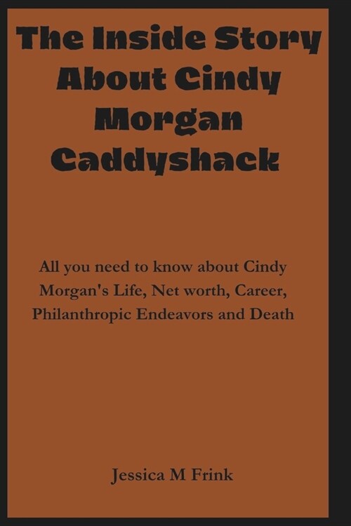 The Inside Story about Cindy Morgan Caddyshack: All you need to know about Cindy Morgans Life, Net worth, Career, Philanthropic Endeavors and Death (Paperback)