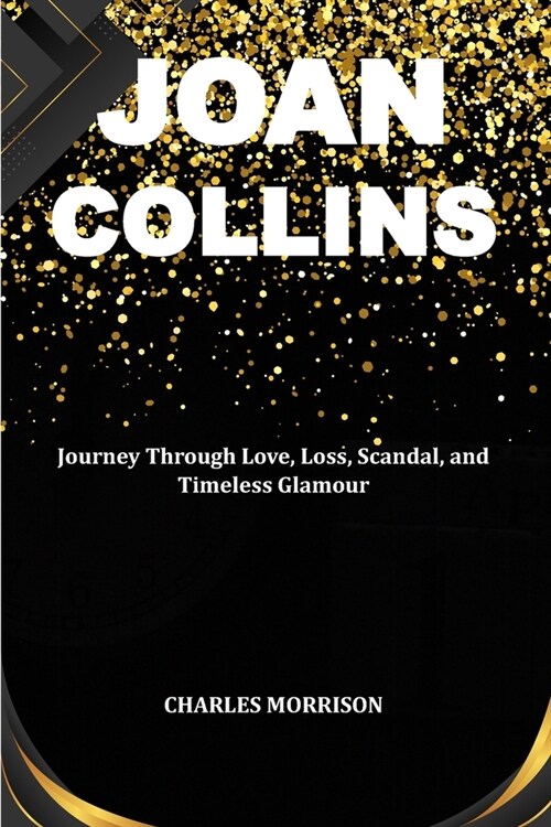 Joan Collins: A Journey Through Love, Loss, Scandal, and Timeless Glamour (Paperback)
