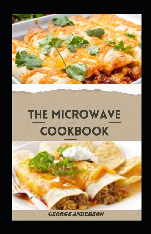 The Microwave Cookbook: Delicious Healthy And Easy-To-Make Microwave Recipes For Beginners (Paperback)