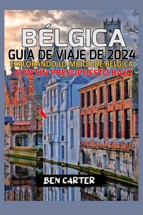 B?gica Gu? de Viaje de 2024: Explorando Lo Mejor de B?gica Con Un Presupuesto Bajo (Paperback)