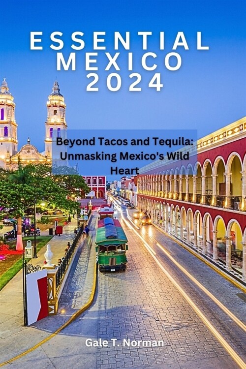 Essential Mexico 2024: Beyond Tacos and Tequila: Unmasking Mexicos Wild Heart (Paperback)