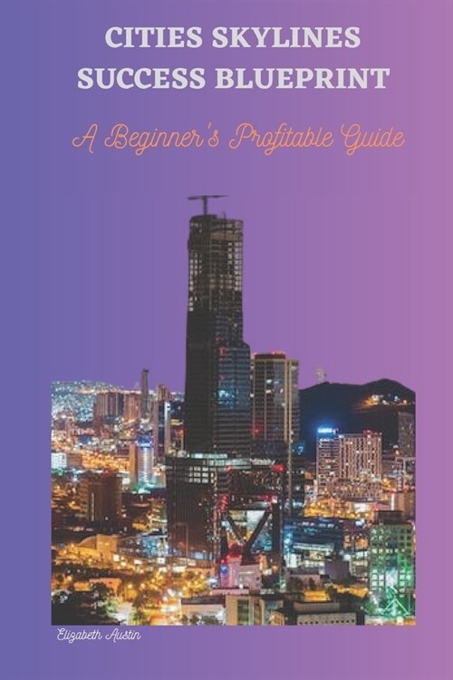 Cities Skylines Success Blueprint: A Beginners Profitable Guide (Paperback)