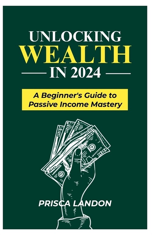 Unlocking Wealth in 2024: A Beginners Guide to Passive Income Mastery (Paperback)