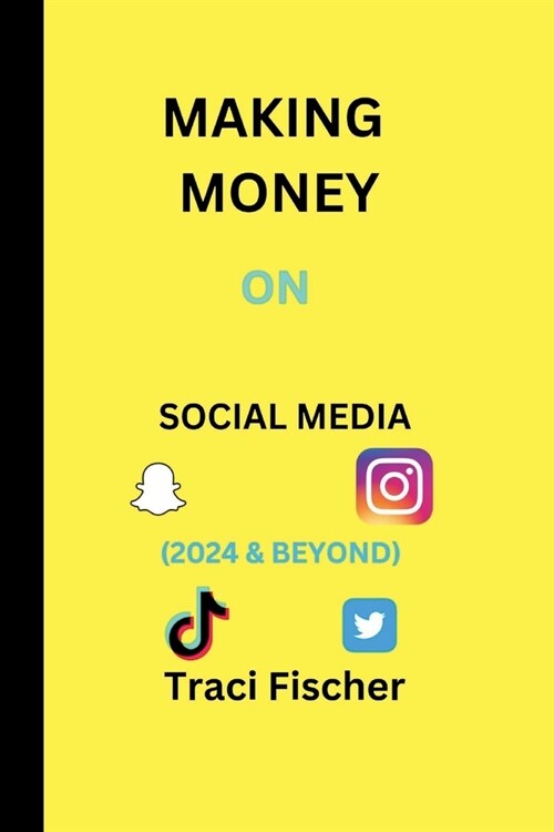 Making money on social media (2024 & Beyond): Transform Followers and Likes into Financial Success (Paperback)