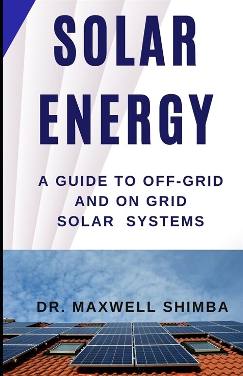 Solar Energy: A Guide to Off-Grid and On-Grid Solar Systems (Paperback)