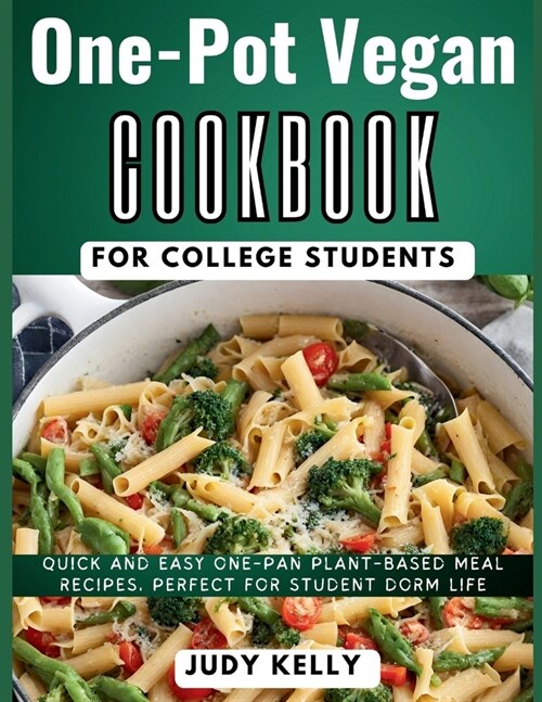 One-Pot Vegan Cookbook for College Students: Quick and Easy One-Pan Plant-Based Meal Recipes, Perfect for Student Dorm Life (Paperback)