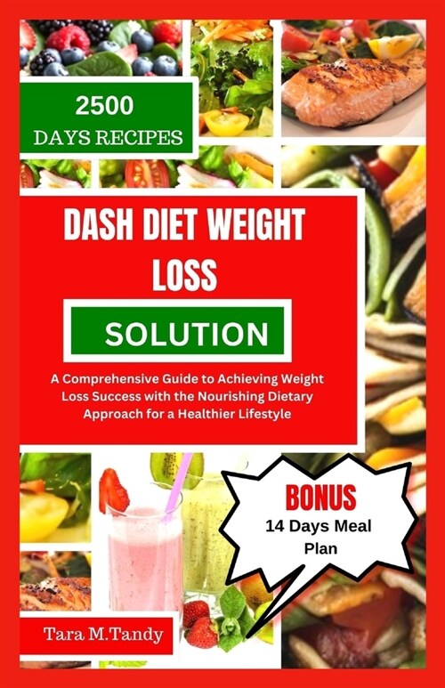 Dash Diet Weight Loss Solution: A Comprehensive Guide to Achieving Weight Loss Success with the Nourishing Dietary Approach for a Healthier Lifestyle (Paperback)