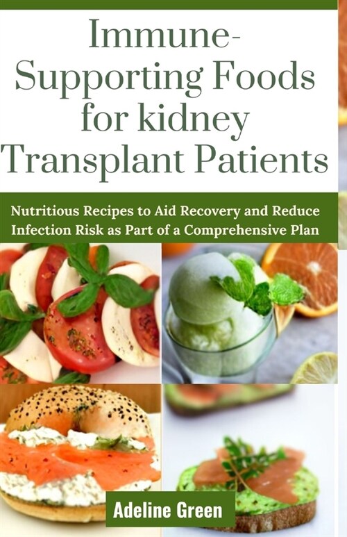 Immune-Supporting Foods for kidney Transplant Patients: Nutritious Recipes to Aid Recovery and Reduce Infection Risk as Part of a Comprehensive Plan (Paperback)