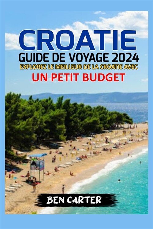 Croatie Guide de Voyage 2024: Explorer Le Meilleur de la Croatie Avec Un Petit Budget (Paperback)