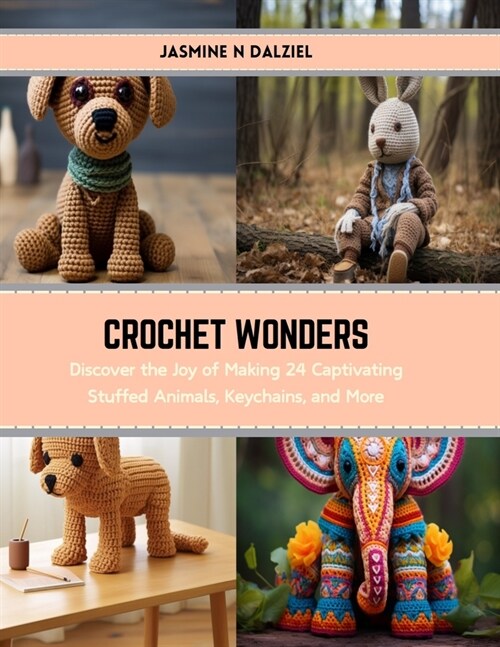 Crochet Wonders: Discover the Joy of Making 24 Captivating Stuffed Animals, Keychains, and More (Paperback)