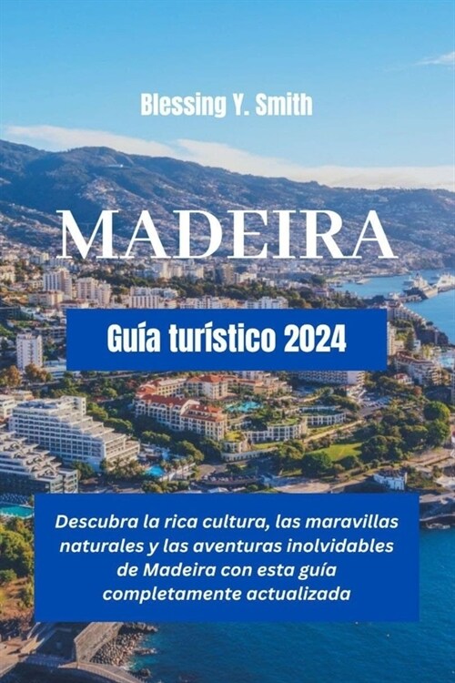 MADEIRA Gu? tur?tico 2024: Descubra la rica cultura, las maravillas naturales y las aventuras inolvidables de Madeira con esta gu? completamente (Paperback)