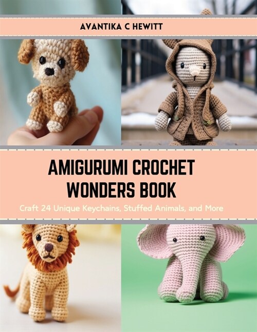 Amigurumi Crochet Wonders Book: Craft 24 Unique Keychains, Stuffed Animals, and More (Paperback)