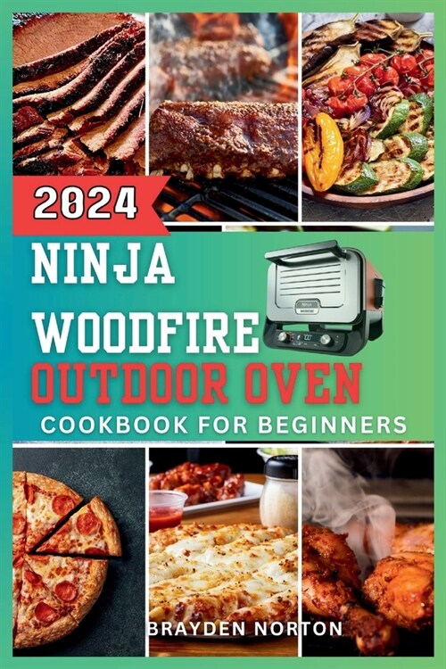 The Ninja WoodFire Outdoor Oven Cookbook For Beginners: A Journey Through Grilling, Smoking, Baking, and Mastering the Art of Woodfire Cooking (Paperback)