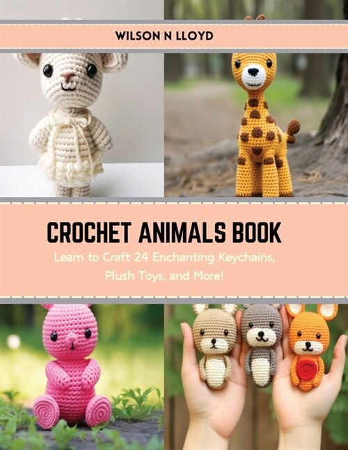 Crochet Animals Book: Learn to Craft 24 Enchanting Keychains, Plush Toys, and More! (Paperback)