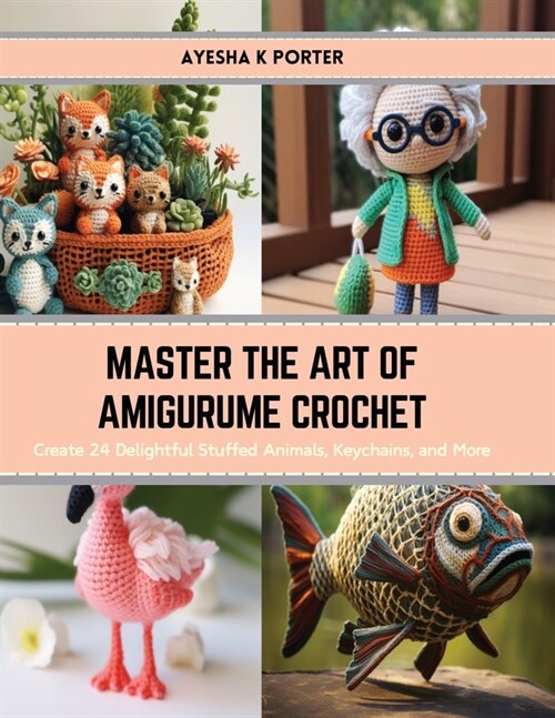 Master the Art of Amigurume Crochet: Create 24 Delightful Stuffed Animals, Keychains, and More (Paperback)