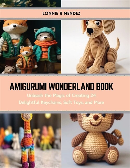 Amigurumi Wonderland Book: Unleash the Magic of Creating 24 Delightful Keychains, Soft Toys, and More (Paperback)