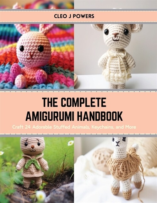 The Complete Amigurumi Handbook: Craft 24 Adorable Stuffed Animals, Keychains, and More (Paperback)