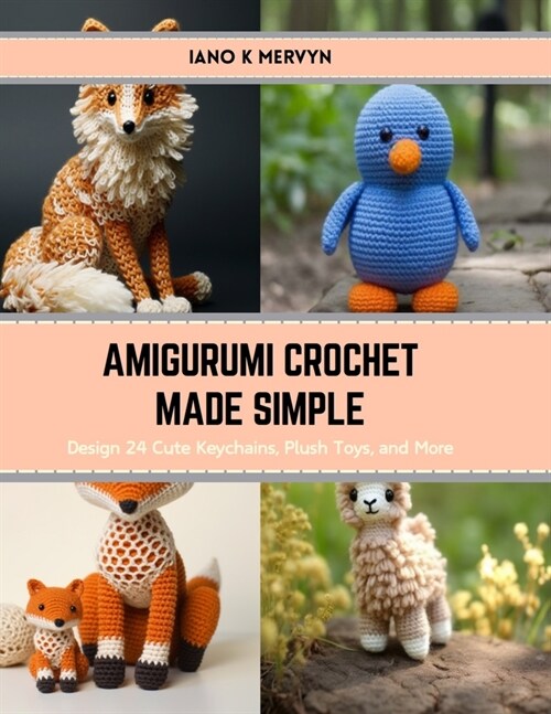 Amigurumi Crochet Made Simple: Design 24 Cute Keychains, Plush Toys, and More (Paperback)