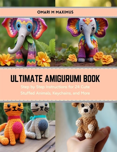 Ultimate Amigurumi Book: Step by Step Instructions for 24 Cute Stuffed Animals, Keychains, and More (Paperback)