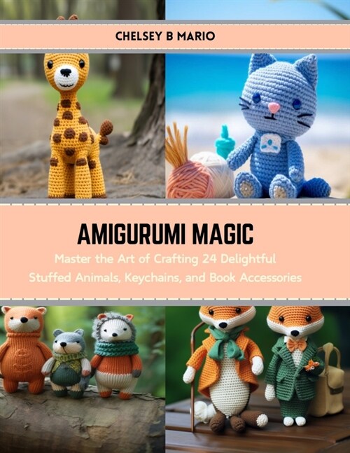 Amigurumi Magic: Master the Art of Crafting 24 Delightful Stuffed Animals, Keychains, and Book Accessories (Paperback)