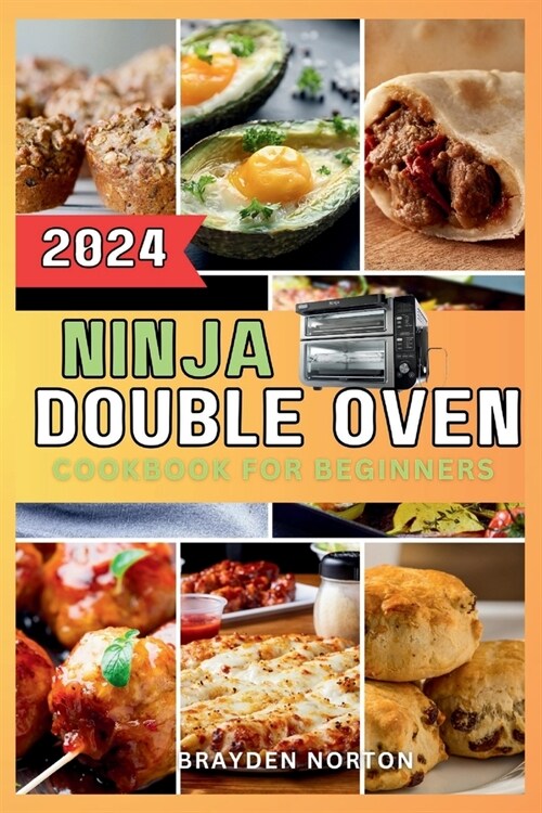 Ninja Double Oven Cookbook For Beginners: Your Comprehensive Guide to Mastering Basic Operations to Meal Prepping - Fast, Easy, and Delicious Recipes (Paperback)