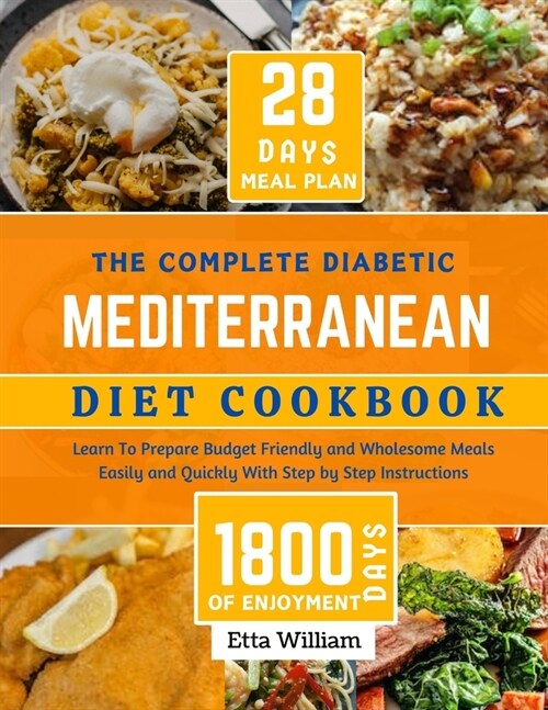 The Complete Diabetic MEDITERRANEAN Diet Cookbook: Learn To Prepare Delicious, Budget Friendly, and Wholesome Meals Easily and Quickly with Step-by-St (Paperback)