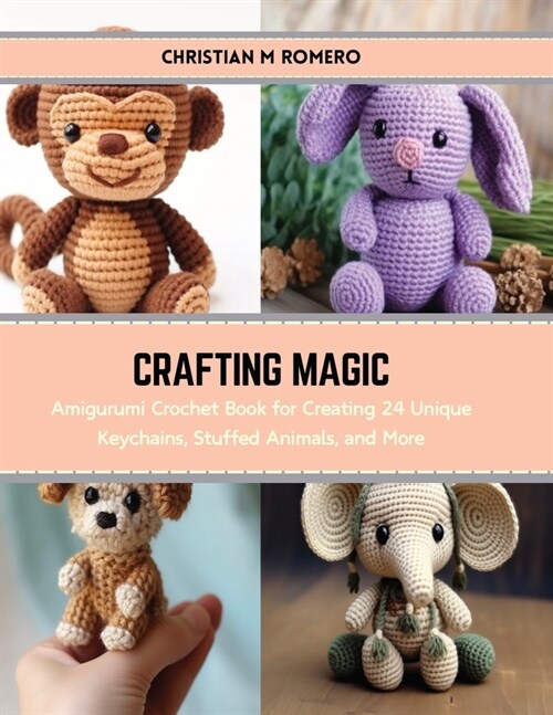 Crafting Magic: Amigurumi Crochet Book for Creating 24 Unique Keychains, Stuffed Animals, and More (Paperback)