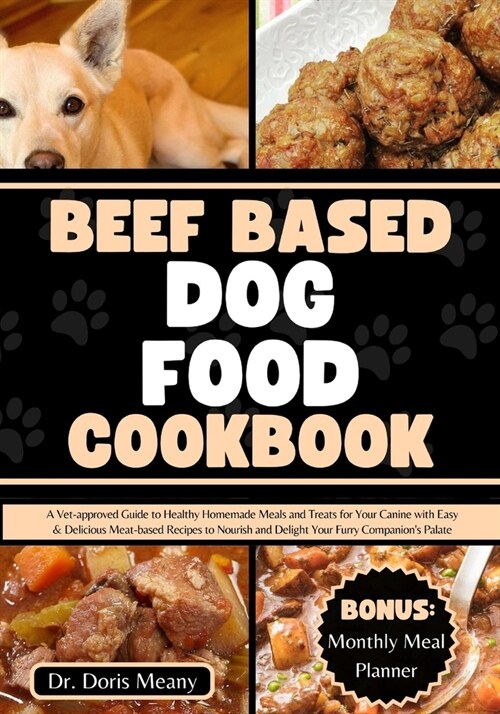 Beef Based Dog Food Cookbook: A Vet-approved Guide to Healthy Homemade Meals and Treats for Your Canine with Easy & Delicious Meat-based Recipes to (Paperback)