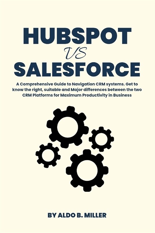 HubSpot vs Salesforce: A Comprehensive Guide to Navigation CRM systems. Get to know the right, suitable and Major differences between the two (Paperback)