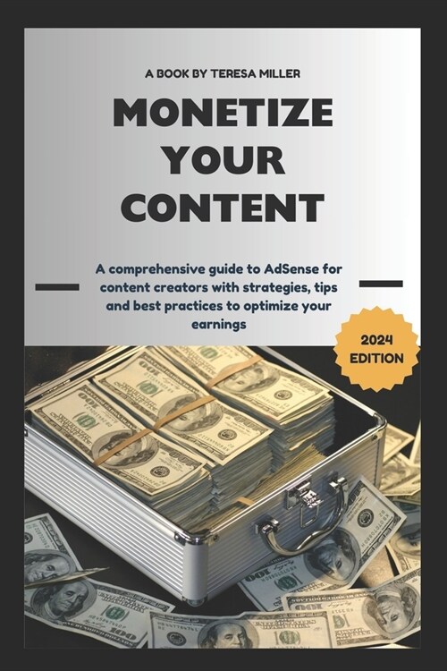 Monetize Your Content: A comprehensive guide to AdSense for content creators with strategies, tips and best practices to optimize your earnin (Paperback)
