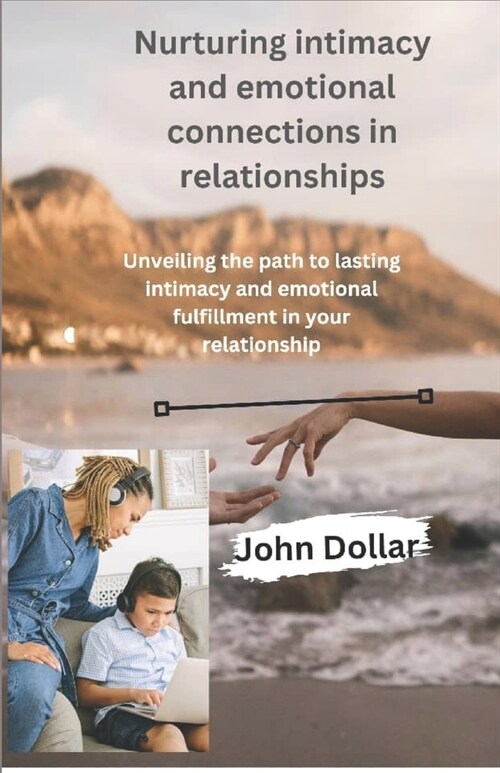 Nurturing intimacy and emotional connections in relationships: Unveiling the path to lasting intimacy and emotional fulfilment in your relationship (Paperback)