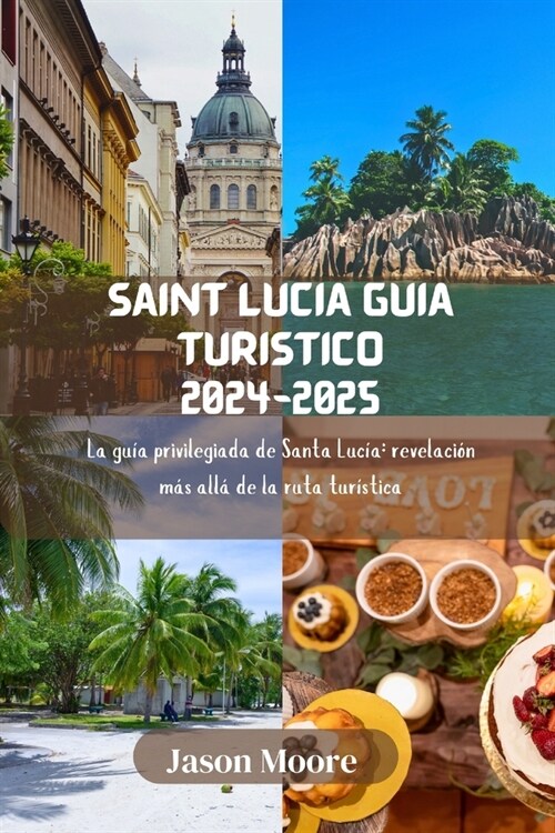 Saint Lucia Gu? tur?tico 2024-2025: La gu? privilegiada de Santa Luc?: revelaci? m? all?de la ruta tur?tica (Paperback)