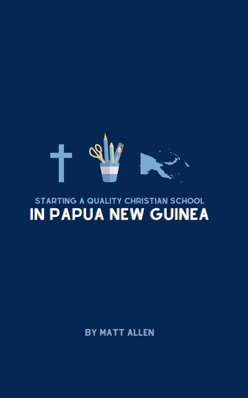 Starting A Quality Christian School in Papua New Guinea (Paperback)