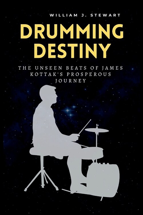 Drumming Destiny: The Unseen Beats of James Kottaks Prosperous Journey (Paperback)