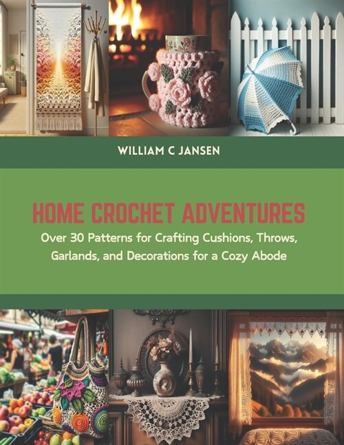 Home Crochet Adventures: Over 30 Patterns for Crafting Cushions, Throws, Garlands, and Decorations for a Cozy Abode (Paperback)