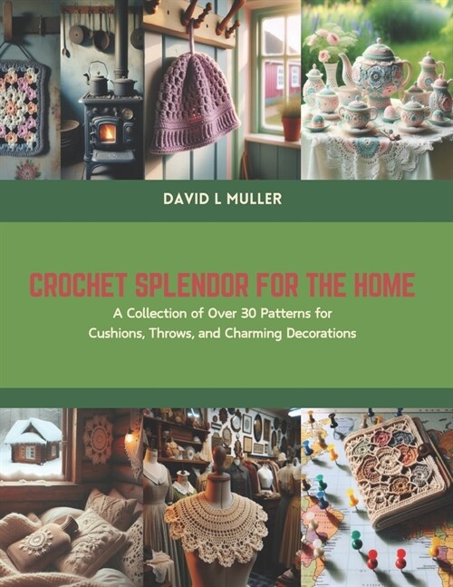 Crochet Splendor for the Home: A Collection of Over 30 Patterns for Cushions, Throws, and Charming Decorations (Paperback)