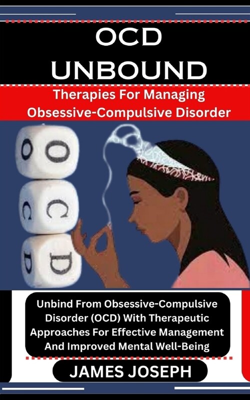 Ocd Unbound: Therapies For Managing Obsessive-Compulsive Disorder: Unbind From Obsessive-Compulsive Disorder (OCD) With Therapeutic (Paperback)