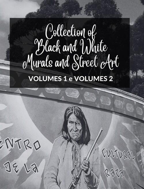 Collection of Black and White Murals and Street Art - Volumes 1 and 2: Two Photographic Books on Urban Art and Culture (Hardcover)