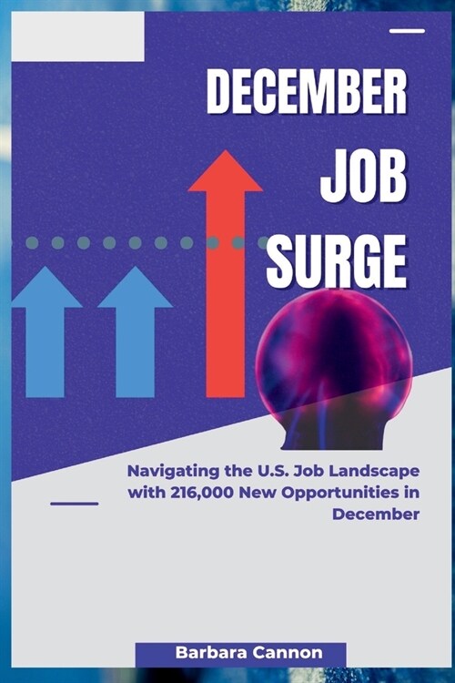 December Job Surge: Navigating the U.S. Job Landscape with 216,000 New Opportunities in December (Paperback)