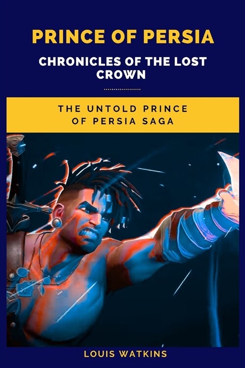 Prince of Persia: Chronicles of the Lost Crown: The Untold Prince of Persia Saga (Paperback)