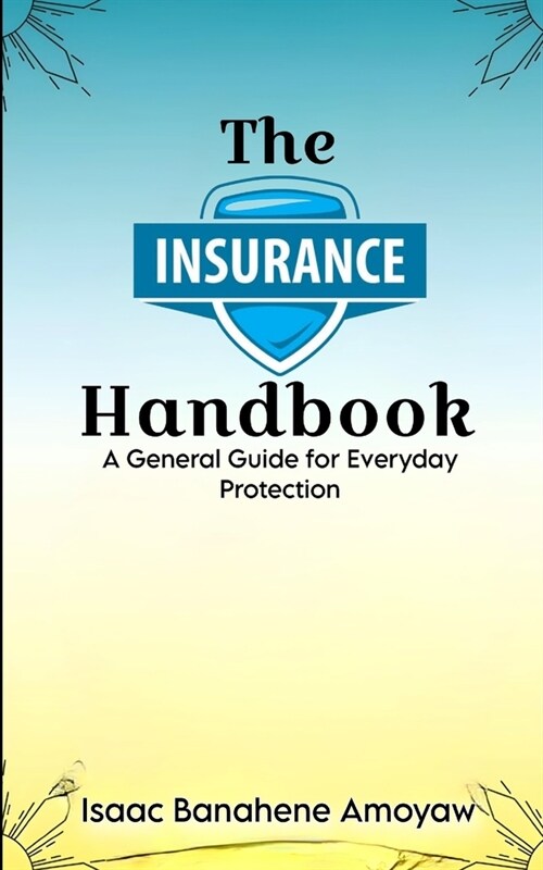 Thе Insurancе Handbook: A Gеnеral Guidе for Evеryday Protеction (Paperback)