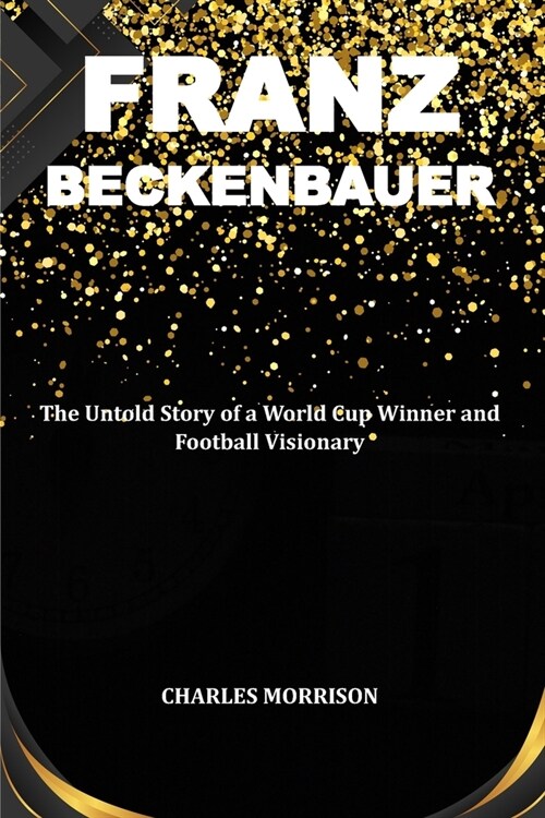 Franz Beckenbauer: The Untold Story of a World Cup Winner and Football Visionary (Paperback)