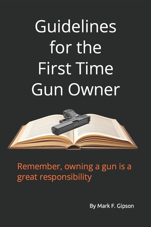 Guidelines for the First Time Gun Owner: First Time Gun Owner (Paperback)