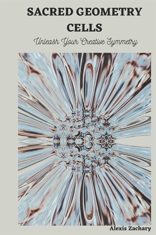 Sacred Geometry Cells: Unleash Your Creative Symmetry (Paperback)