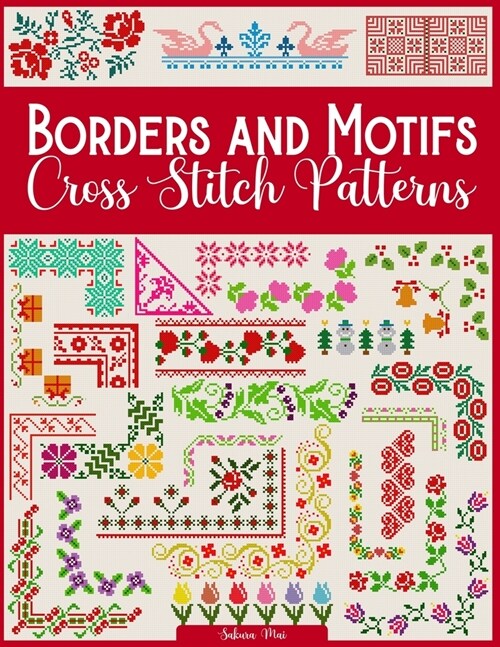 Borders and Motifs Cross Stitch Patterns: Over 200 Modern and Easy Patterns Offering Infinite Mix and Match Possibilities for Quick and Unique Cross S (Paperback)