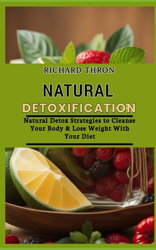 Natural Detoxification: Natural Detox Strategies to Cleanse Your Body & Lose Weight With Your Diet (Paperback)