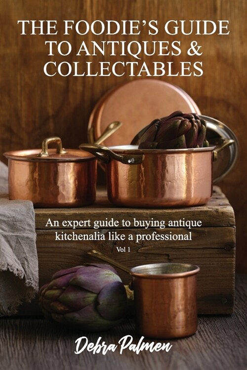 The Foodies Guide to Antiques & Collectables, Vol 1 - An expert guide to buying antique kitchenalia like a professional (Paperback)