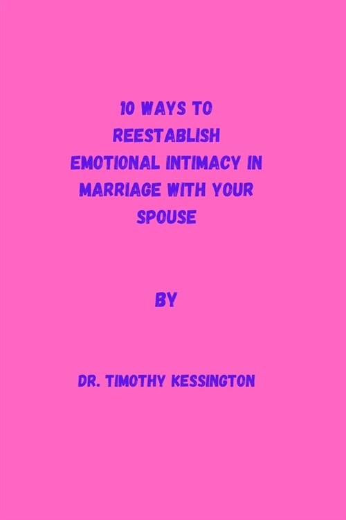 10 Ways to Reestablish Emotional Intimacy in Marriage with Your Spouse. (Paperback)