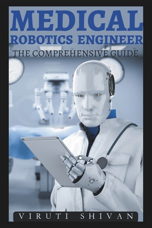 Medical Robotics Engineer - The Comprehensive Guide: Mastering the Future of Healthcare Technology (Paperback)